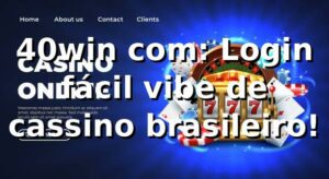 40win com: Login fácil, vibe de cassino brasileiro! 🎰